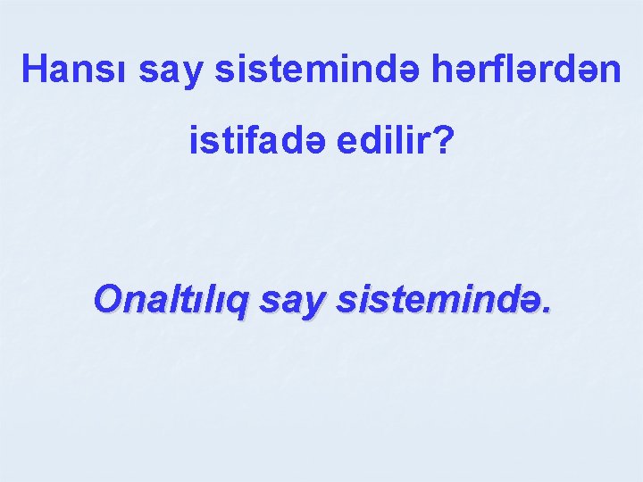 Hansı say sistemində hərflərdən istifadə edilir? Onaltılıq say sistemində. Hansı say sistemində hərflərdən istifadə edilir? Onaltılıq say sistemində.