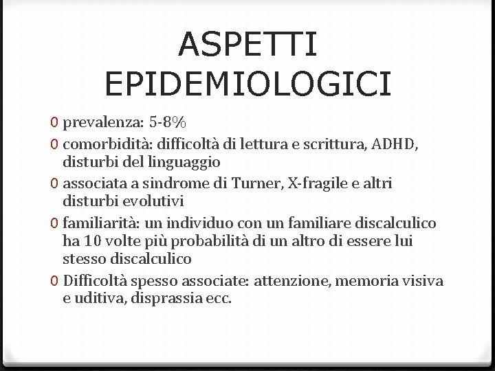 ASPETTI EPIDEMIOLOGICI 0 prevalenza: 5 -8% 0 comorbidità: difficoltà di lettura e scrittura, ADHD,