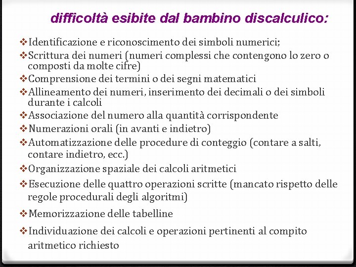 difficoltà esibite dal bambino discalculico: v. Identificazione e riconoscimento dei simboli numerici; v. Scrittura