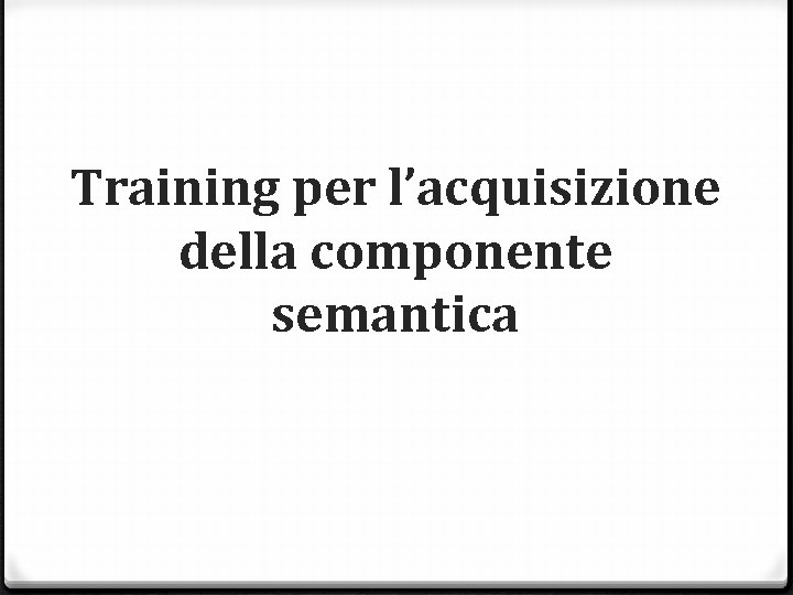 Training per l’acquisizione della componente semantica 