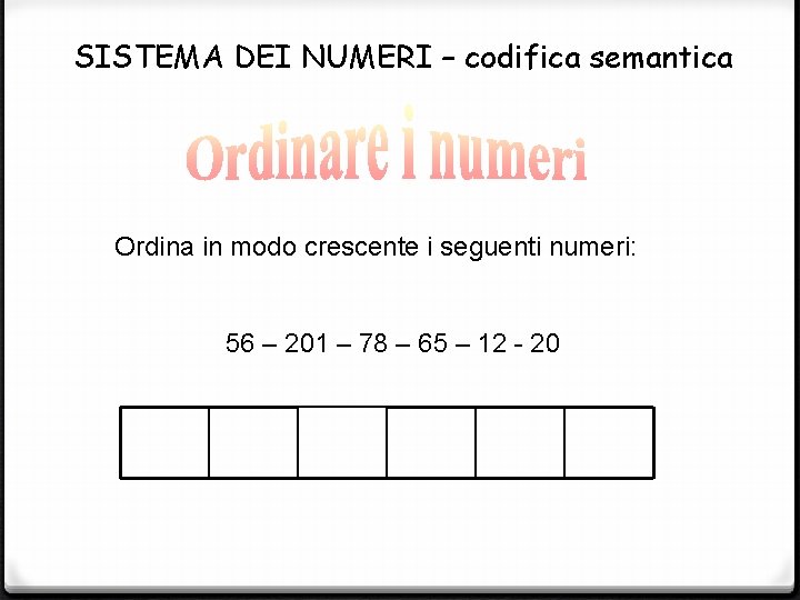  SISTEMA DEI NUMERI – codifica semantica Ordina in modo crescente i seguenti numeri: