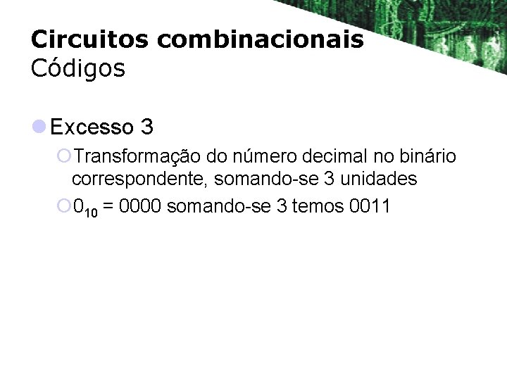 Circuitos combinacionais Códigos l Excesso 3 ¡Transformação do número decimal no binário correspondente, somando-se