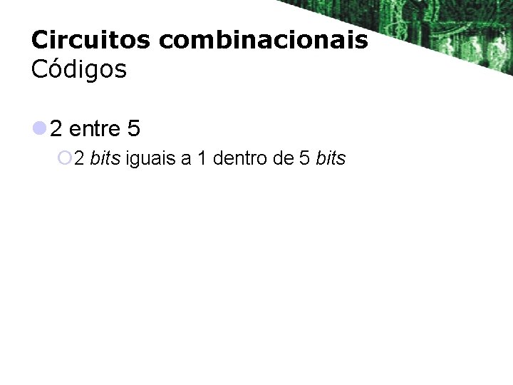 Circuitos combinacionais Códigos l 2 entre 5 ¡ 2 bits iguais a 1 dentro