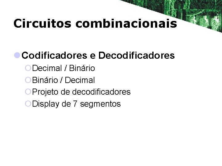 Circuitos combinacionais l Codificadores e Decodificadores ¡Decimal / Binário ¡Binário / Decimal ¡Projeto de