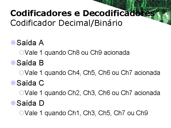 Codificadores e Decodificadores Codificador Decimal/Binário l Saída A ¡Vale 1 quando Ch 8 ou