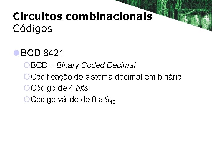 Circuitos combinacionais Códigos l BCD 8421 ¡BCD = Binary Coded Decimal ¡Codificação do sistema