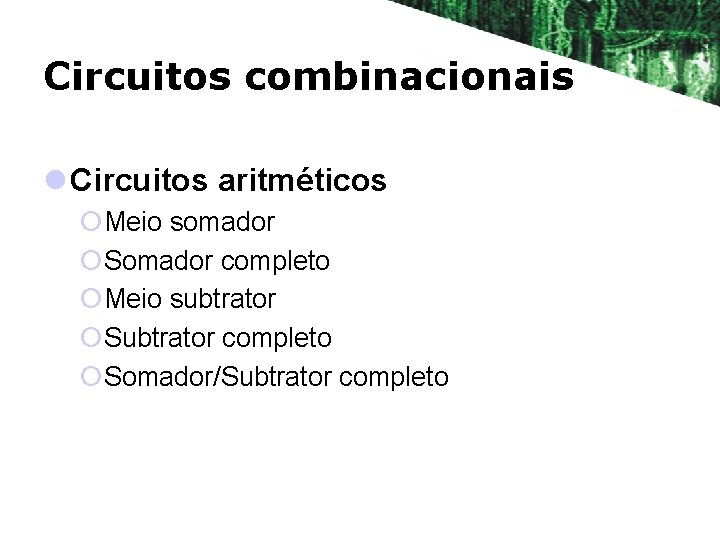 Circuitos combinacionais l Circuitos aritméticos ¡Meio somador ¡Somador completo ¡Meio subtrator ¡Subtrator completo ¡Somador/Subtrator