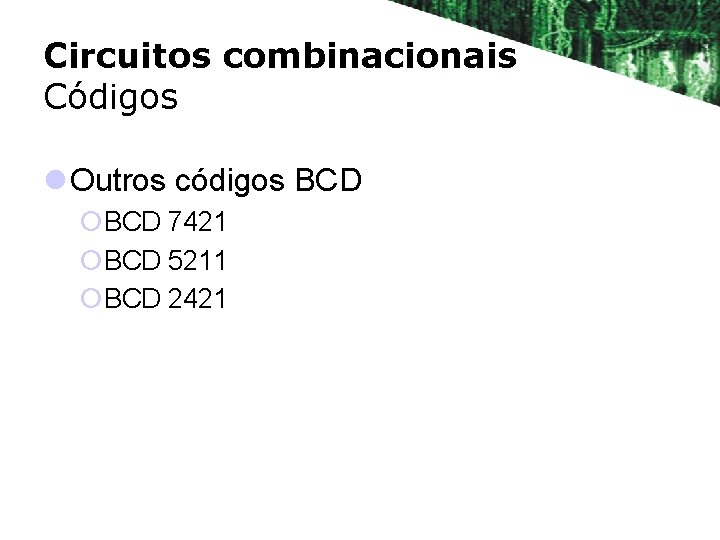 Circuitos combinacionais Códigos l Outros códigos BCD ¡BCD 7421 ¡BCD 5211 ¡BCD 2421 