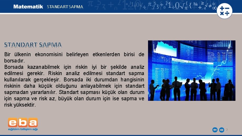 STANDART SAPMA Bir ülkenin ekonomisini belirleyen etkenlerden birisi de borsadır. Borsada kazanabilmek için riskin