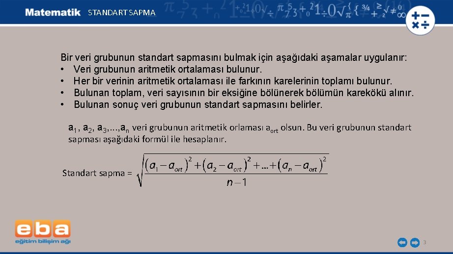 STANDART SAPMA Bir veri grubunun standart sapmasını bulmak için aşağıdaki aşamalar uygulanır: • Veri