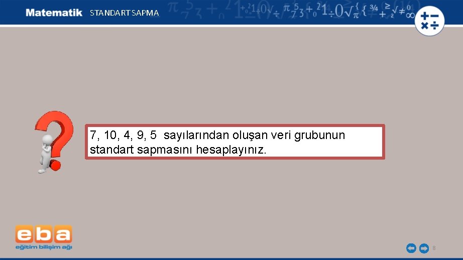 STANDART SAPMA 7, 10, 4, 9, 5 sayılarından oluşan veri grubunun standart sapmasını hesaplayınız.