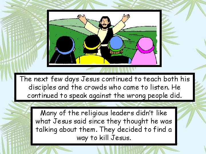 The next few days Jesus continued to teach both his disciples and the crowds