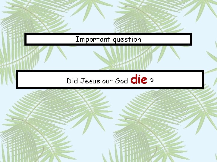 Important question Did Jesus our God die ? 