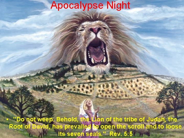 Apocalypse Night • "Do not weep. Behold, the Lion of the tribe of Judah,