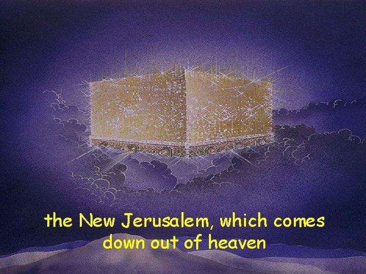 the New Jerusalem, which comes down out of heaven 