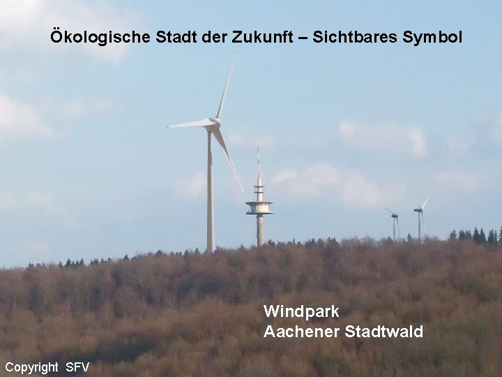 Ökologische Stadt der Zukunft – Sichtbares Symbol Windpark Aachener Stadtwald Copyright SFV 