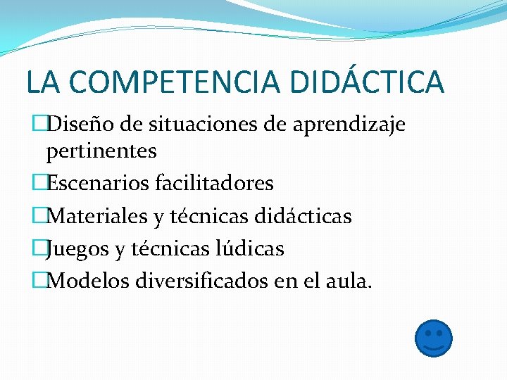 LA COMPETENCIA DIDÁCTICA �Diseño de situaciones de aprendizaje pertinentes �Escenarios facilitadores �Materiales y técnicas