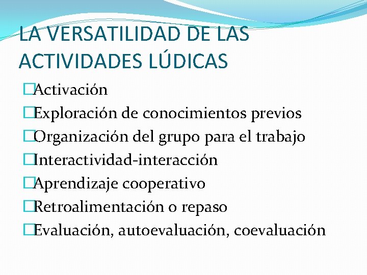 LA VERSATILIDAD DE LAS ACTIVIDADES LÚDICAS �Activación �Exploración de conocimientos previos �Organización del grupo