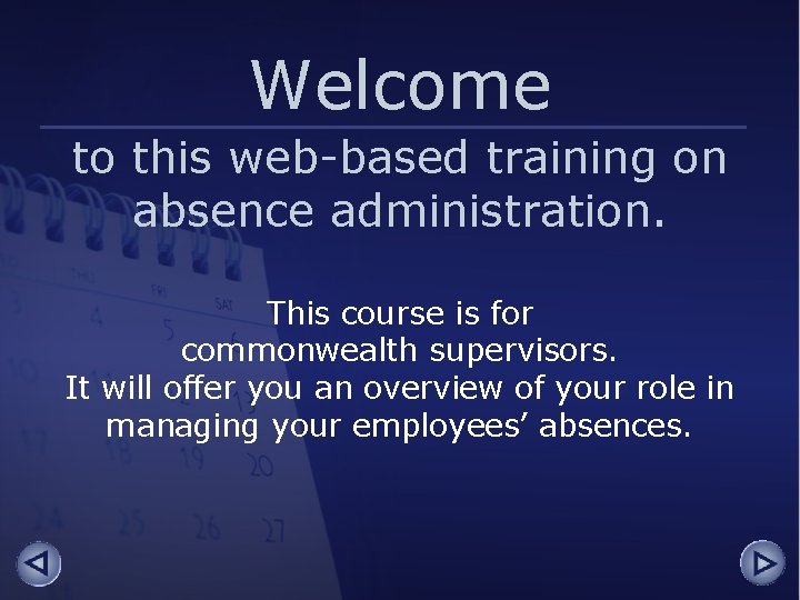 Welcome to this web-based training on absence administration. This course is for commonwealth supervisors.