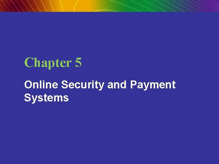 Chapter 5 Online Security and Payment Systems Copyright © 2009 Pearson Education, Inc. Slide