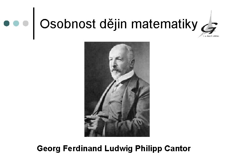 Osobnost dějin matematiky Georg Ferdinand Ludwig Philipp Cantor 