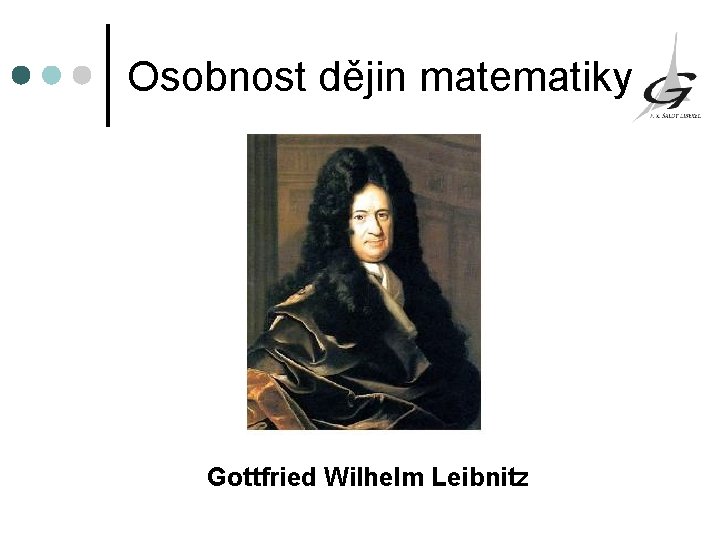 Osobnost dějin matematiky Gottfried Wilhelm Leibnitz 