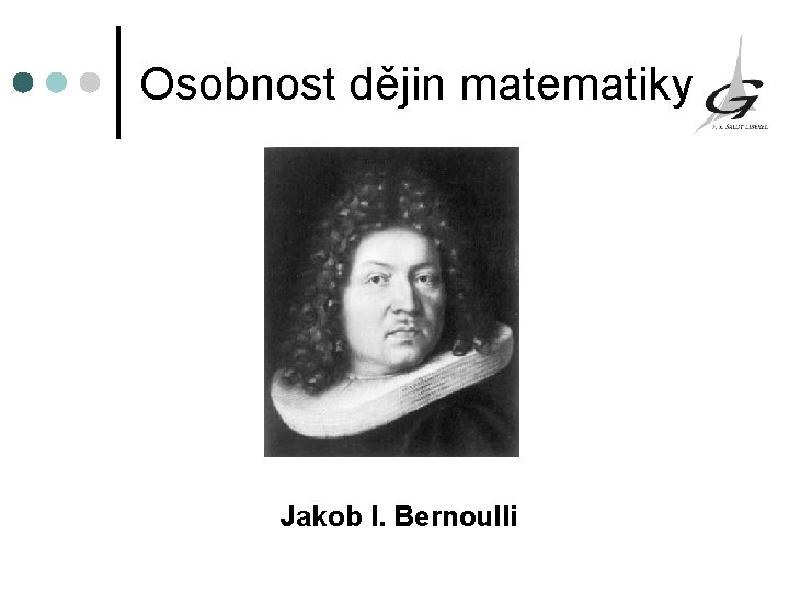Osobnost dějin matematiky Jakob I. Bernoulli 