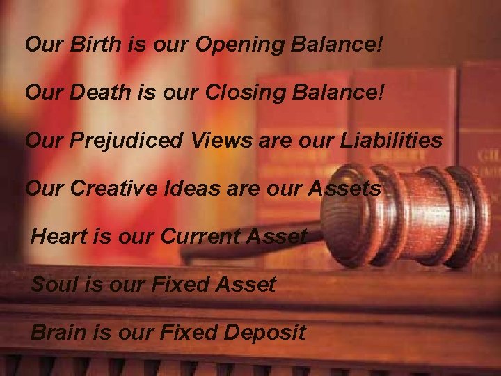 Our Birth is our Opening Balance! Our Death is our Closing Balance! Our Prejudiced
