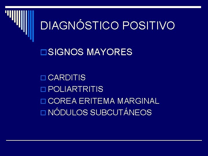 DIAGNÓSTICO POSITIVO o SIGNOS MAYORES o CARDITIS o POLIARTRITIS o COREA ERITEMA MARGINAL o