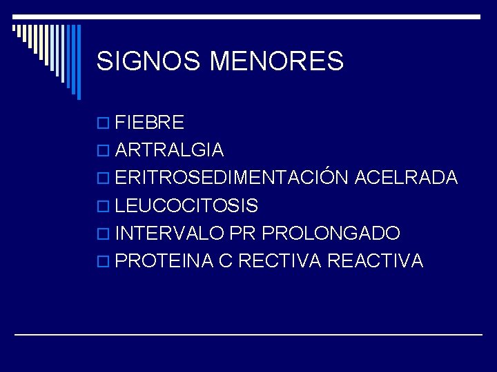 SIGNOS MENORES o FIEBRE o ARTRALGIA o ERITROSEDIMENTACIÓN ACELRADA o LEUCOCITOSIS o INTERVALO PR