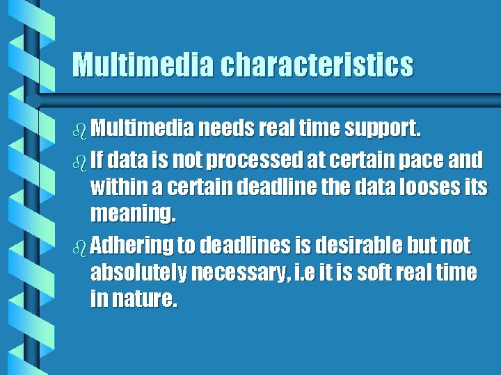 Multimedia characteristics b Multimedia needs real time support. b If data is not processed