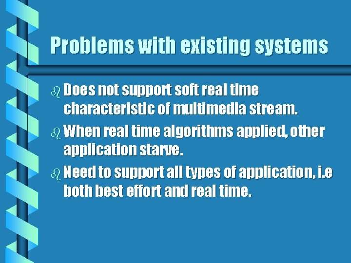 Problems with existing systems b Does not support soft real time characteristic of multimedia