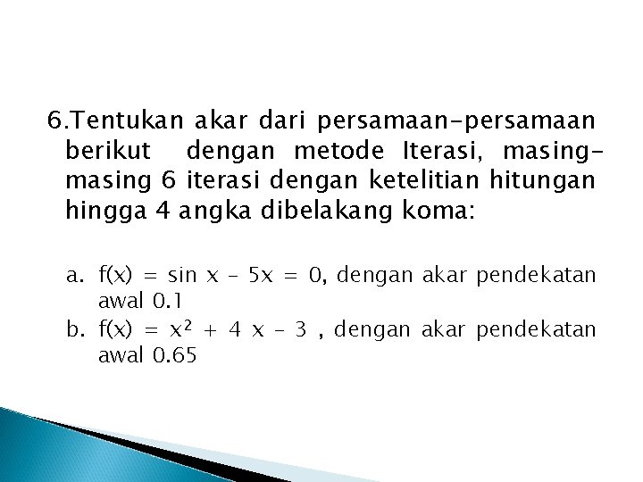 6. Tentukan akar dari persamaan-persamaan berikut dengan metode Iterasi, masing 6 iterasi dengan ketelitian