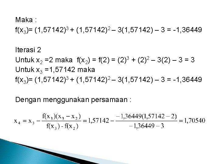 Maka : f(x 3)= (1, 57142)3 + (1, 57142)2 – 3(1, 57142) – 3