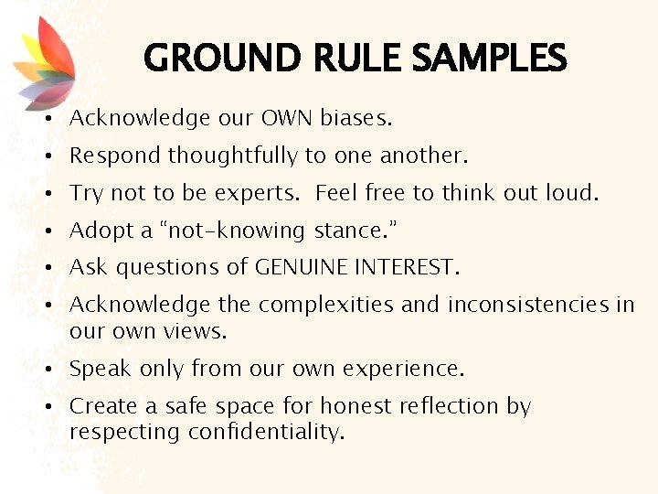 GROUND RULE SAMPLES • Acknowledge our OWN biases. • Respond thoughtfully to one another.