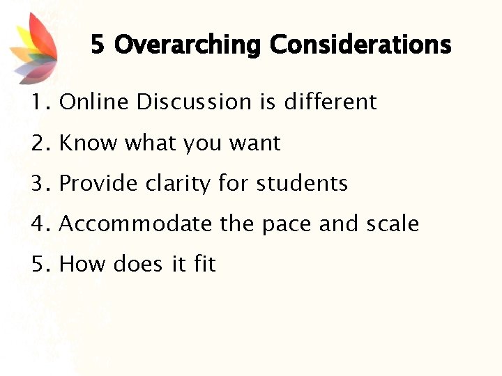 5 Overarching Considerations 1. Online Discussion is different 2. Know what you want 3.