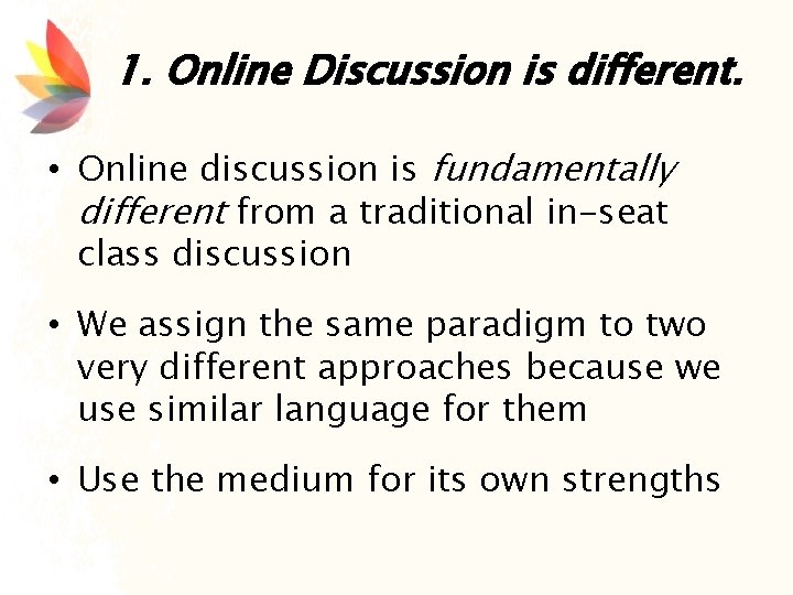 1. Online Discussion is different. • Online discussion is fundamentally different from a traditional
