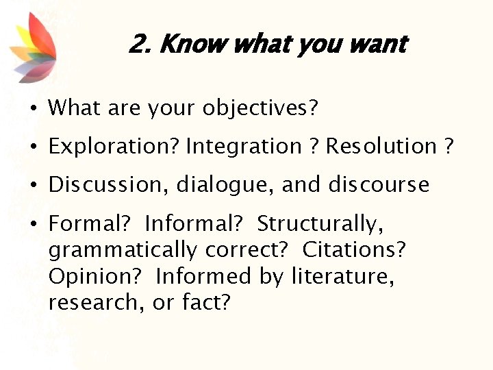 2. Know what you want • What are your objectives? • Exploration? Integration ?
