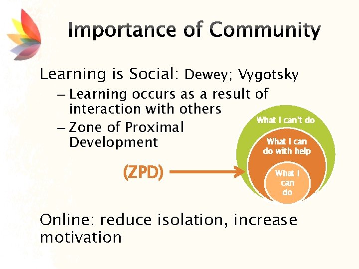 Learning is Social: Dewey; Vygotsky – Learning occurs as a result of interaction with