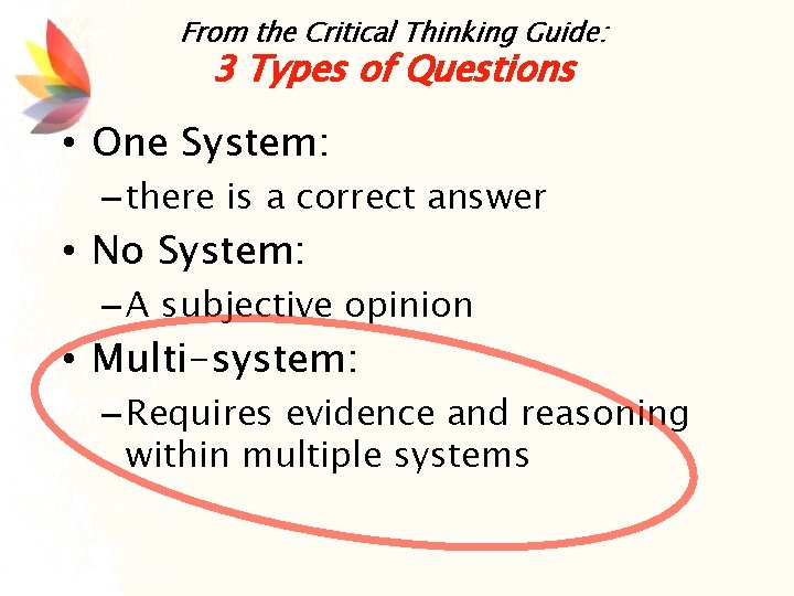 From the Critical Thinking Guide: 3 Types of Questions • One System: – there