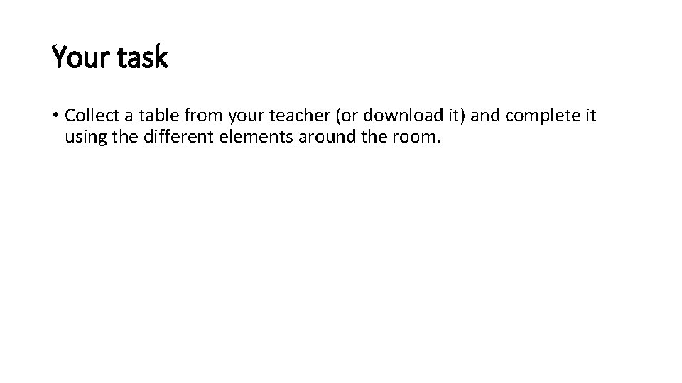 Your task • Collect a table from your teacher (or download it) and complete