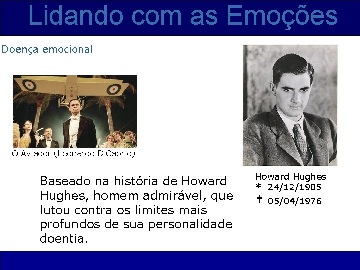 Lidando com as Emoções Doença emocional O Aviador (Leonardo Di. Caprio) Baseado na história