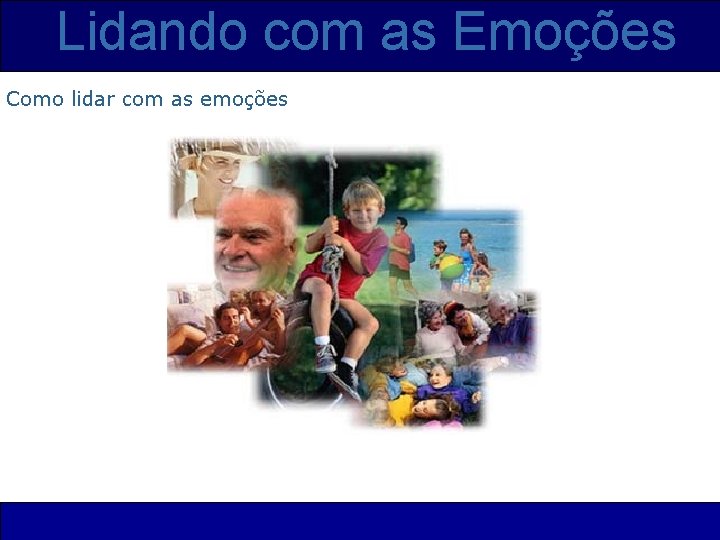 Lidando com as Emoções Como lidar com as emoções 