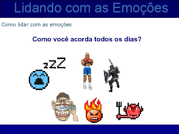 Lidando com as Emoções Como lidar com as emoções 