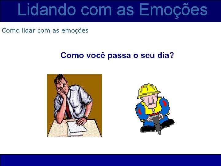 Lidando com as Emoções Como lidar com as emoções 