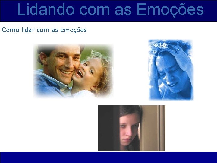 Lidando com as Emoções Como lidar com as emoções 