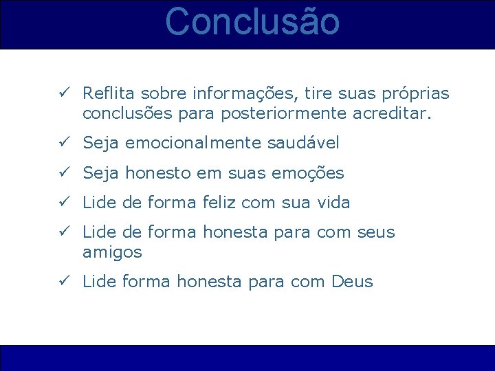 Conclusão ü Reflita sobre informações, tire suas próprias conclusões para posteriormente acreditar. ü Seja