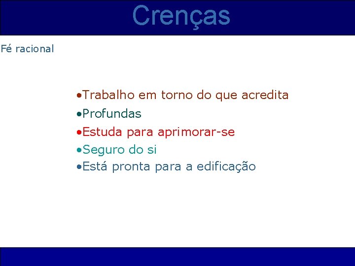 Crenças Fé racional • Trabalho em torno do que acredita • Profundas • Estuda