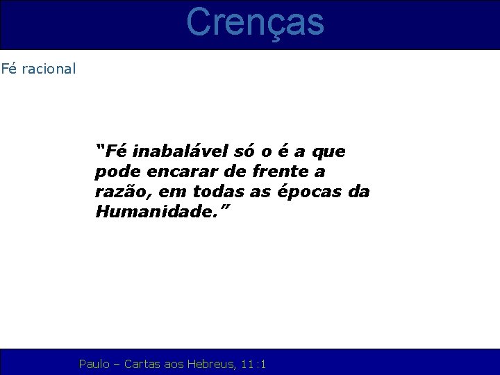 Crenças Fé racional “Fé inabalável só o é a que pode encarar de frente