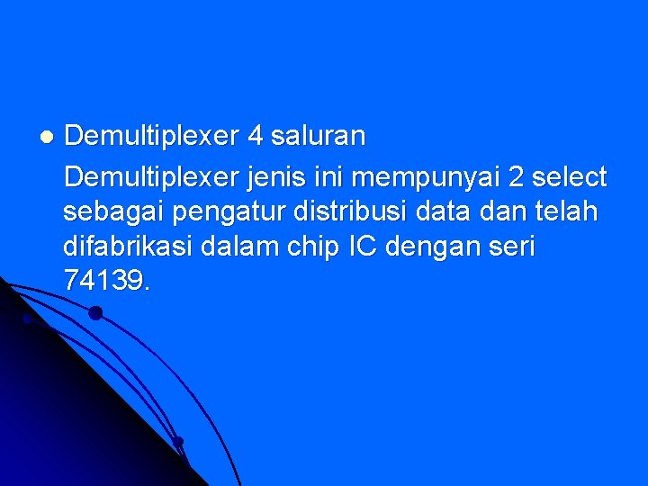l Demultiplexer 4 saluran Demultiplexer jenis ini mempunyai 2 select sebagai pengatur distribusi data